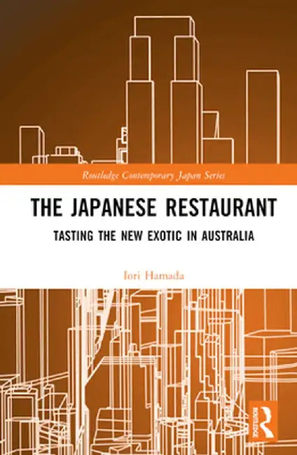 The Japanese Restaurant: Tasting the New Exotic in Australia by Iori Hamada