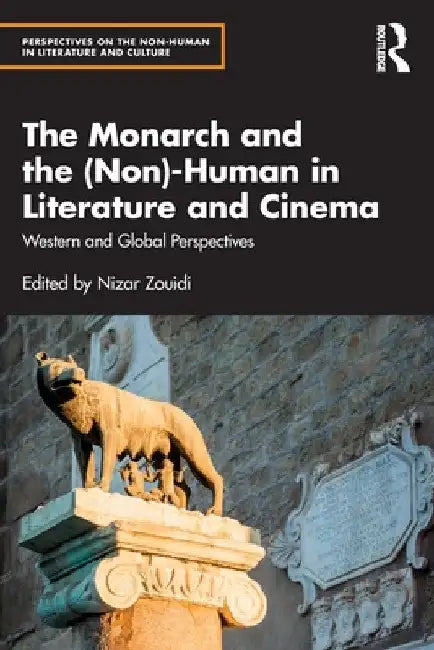 The Monarch and the (Non)-Human in Literature and Cinema: Western and Global Perspectives by Nizar Zouidi