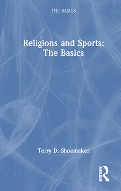 Religions and Sports: The Basics by Terry D. Shoemaker