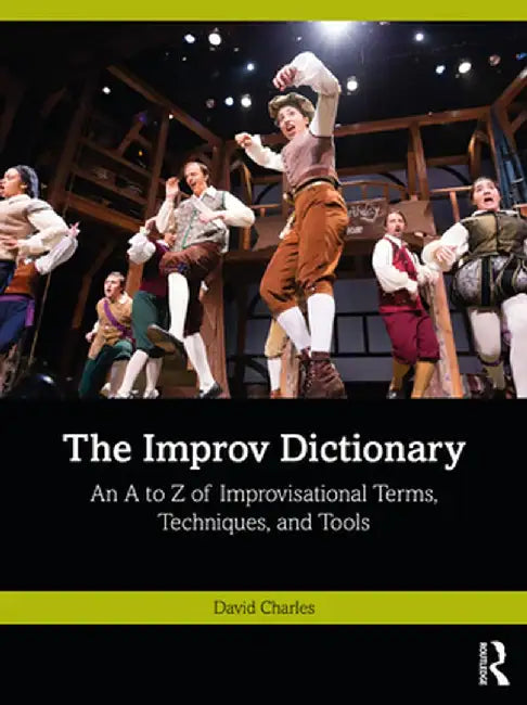The Improv Dictionary: An A to Z of Improvisational Terms, Techniques, and Tools by David Charles