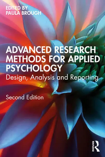 Advanced Research Methods for Applied Psychology: Design, Analysis and Reporting by Paula Brough
