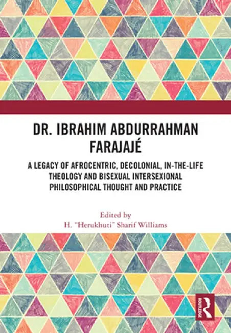 Dr. Ibrahim Abdurrahman Farajajé: A Legacy of Afrocentric, Decolonial, In-The-Life Theology and Bisexual Intersexional Philosophical Thought and Pract by H. “Herukhuti” Williams