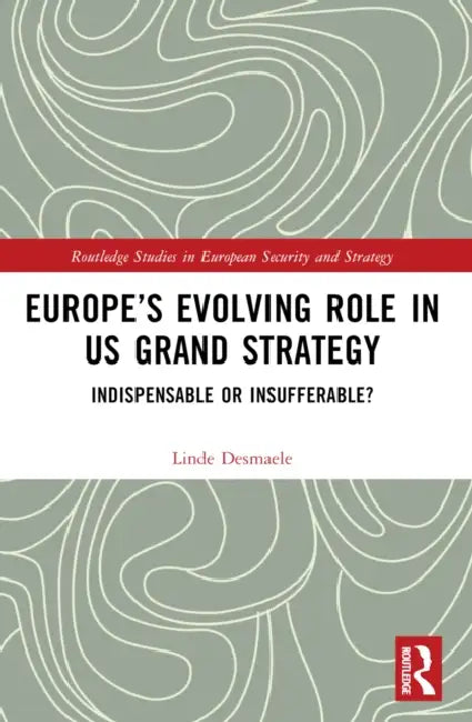 Europe's Evolving Role in US Grand Strategy: Indispensable or Insufferable? by Linde Desmaele