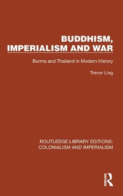 Buddhism, Imperialism and War: Burma and Thailand in Modern History by Trevor Ling