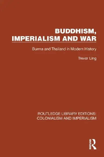 Buddhism, Imperialism and War: Burma and Thailand in Modern History by Trevor Ling