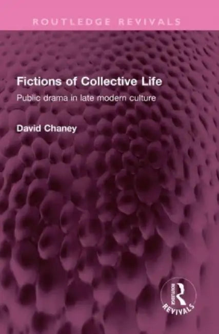 Fictions of Collective Life: Public Drama in Late Modern Culture by David Chaney