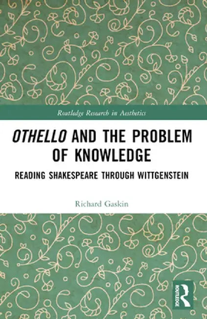 Othello and the Problem of Knowledge: Reading Shakespeare through Wittgenstein by Richard Gaskin
