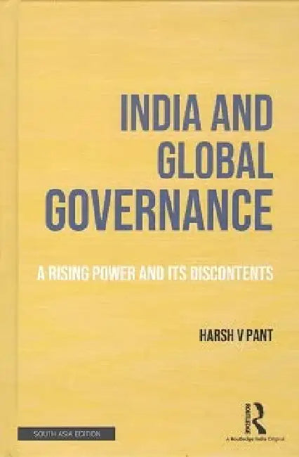 India and Global Governance: A Rising Power and Its Discontents by Harsh V Pant
