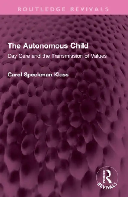 The Autonomous Child: Day Care and the Transmission of Values by Carol Speekman Klass