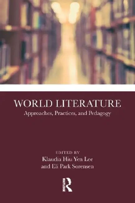World Literature: Approaches, Practices, and Pedagogy by Klaudia Hiu Yen Lee