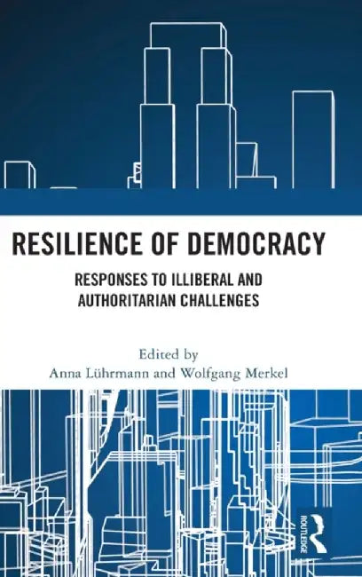 Resilience of Democracy: Responses to Illiberal and Authoritarian Challenges by Anna Lührmann