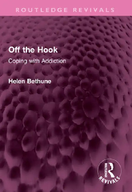 Off the Hook: Coping with Addiction by Helen Bethune