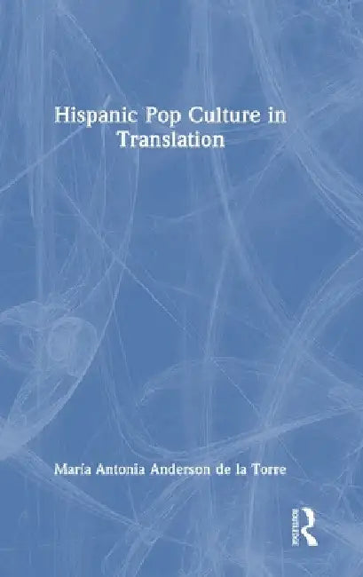 Hispanic Pop Culture in Translation by María Antonia Anderson de la Torre