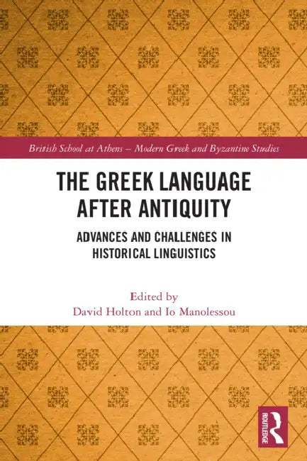 The Greek Language after Antiquity: Advances and Challenges in Historical Linguistics by David Holton