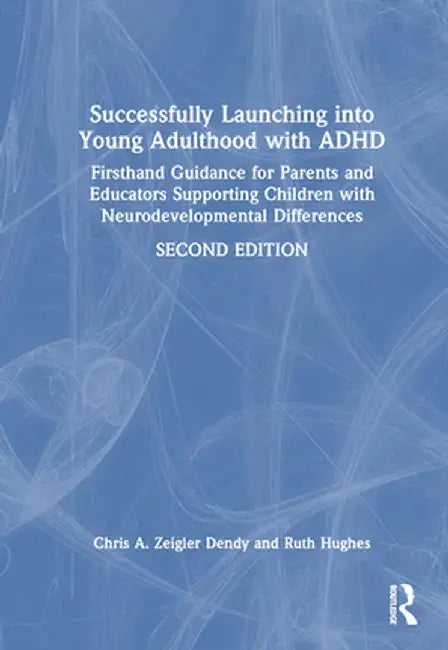 Successfully Launching Into Young Adulthood with ADHD: Firsthand Guidance for Parents and Educators Supporting Children with Neurodevelopmental Differ by Chris A. Zeigler Dendy