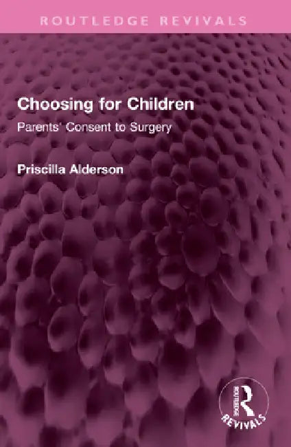 Choosing for Children: Parents' Consent to Surgery by Priscilla Alderson