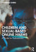 Children and Sexual-Based Online Harms: A Guide for Professionals by Catherine Knibbs