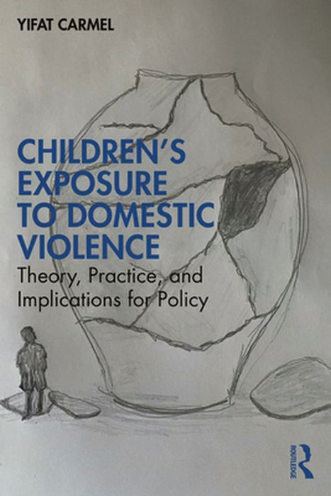Children's Exposure to Domestic Violence: Theory, Practice, and Implications for Policy by Yifat Carmel