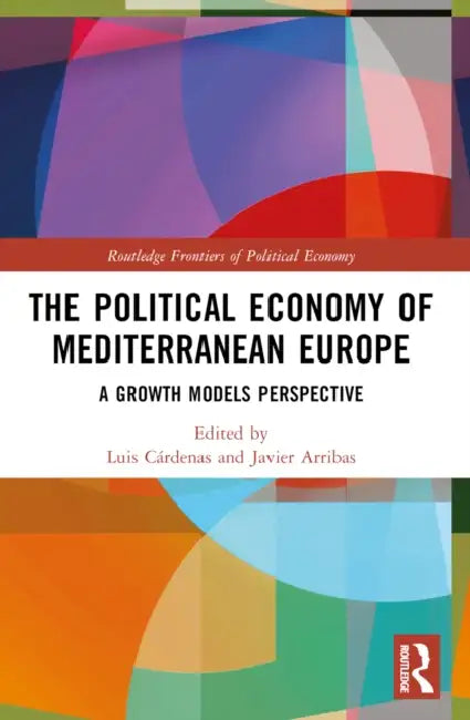 The Political Economy of Mediterranean Europe: A Growth Models Perspective by Luis Cárdenas, Javier Arribas