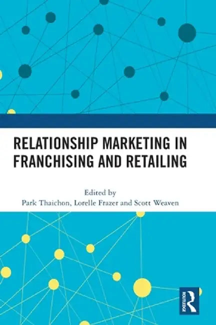Relationship Marketing in Franchising and Retailing by Park Thaichon