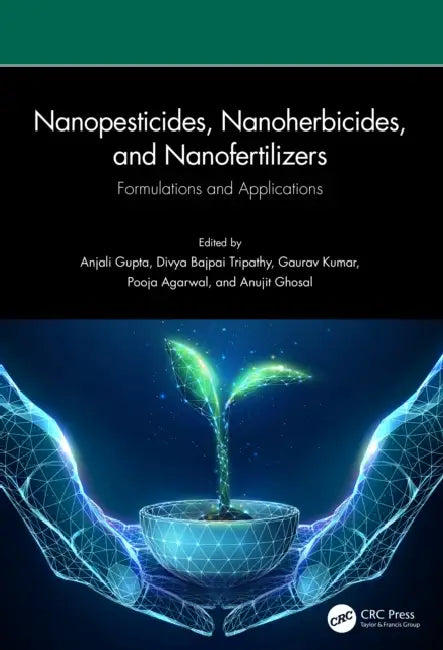 Nanopesticides, Nanoherbicides, and Nanofertilizers: Formulations and Applications by Anjali Gupta