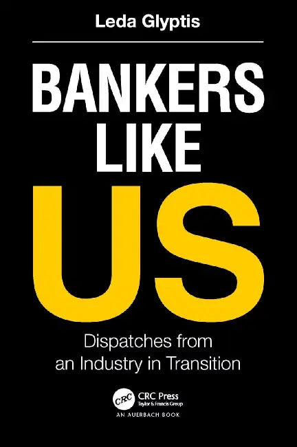 Bankers Like Us: Dispatches from an Industry in Transition by Leda Glyptis