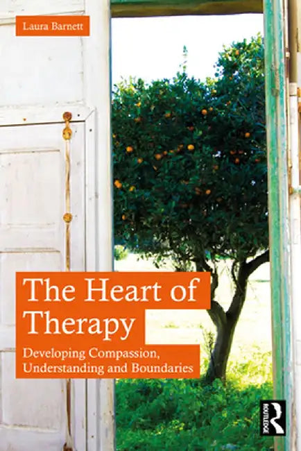 The Heart of Therapy: Developing Compassion, Understanding and Boundaries by Laura Barnett