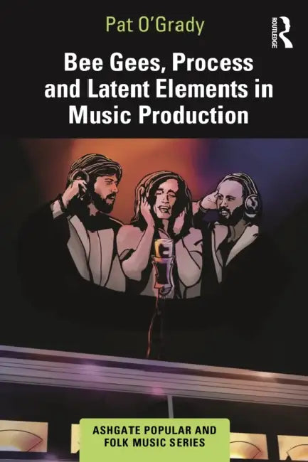 Bee Gees, Process and Latent Elements in Music Production by Pat O'Grady