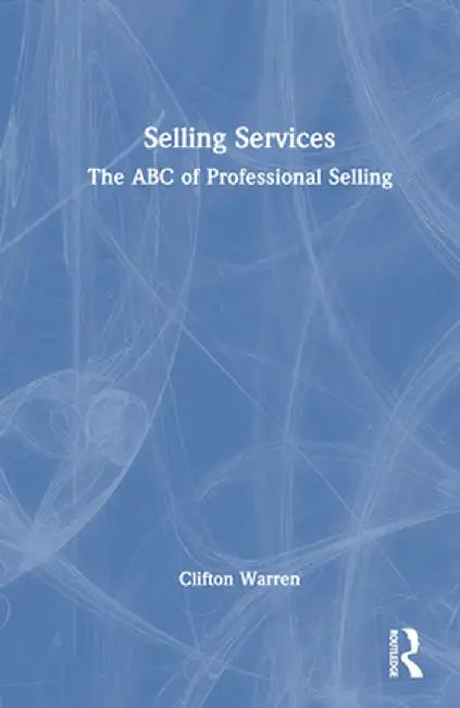 Selling Services: The ABC of Professional Selling by Clifton Warren