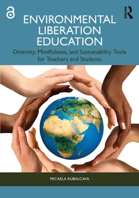 Environmental Liberation Education: Diversity, Mindfulness, and Sustainability Tools for Teachers and Students by Micaela Rubalcava