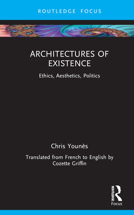 Architectures Of Existence: Ethics Aesthetics Politics by Younès, Chris