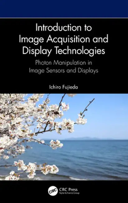 Introduction to Image Acquisition and Display Technologies: Photon Manipulation in Image Sensors and Displays by Ichiro Fujieda