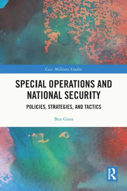 Special Operations and National Security: Policies, Strategies, and Tactics by Ben Gans