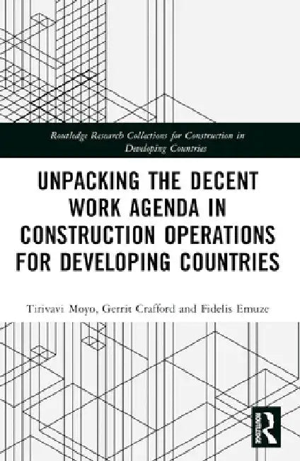 Unpacking the Decent Work Agenda in Construction Operations for Developing Countries by Tirivavi Moyo