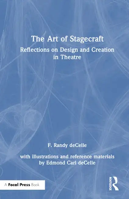 The Art of Stagecraft: Reflections on Design and Creation in Theatre by F. Randy deCelle