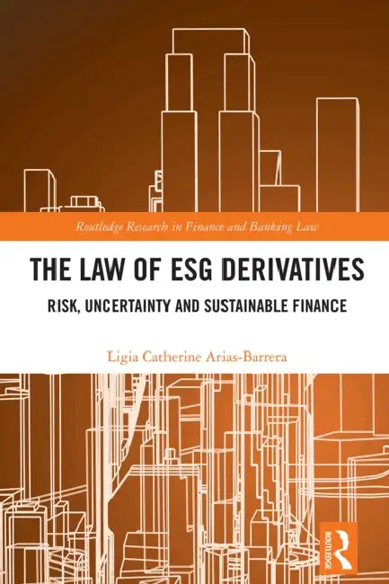 The Law of ESG Derivatives: Risk, Uncertainty and Sustainable Finance by Ligia Catherine Arias Barrera