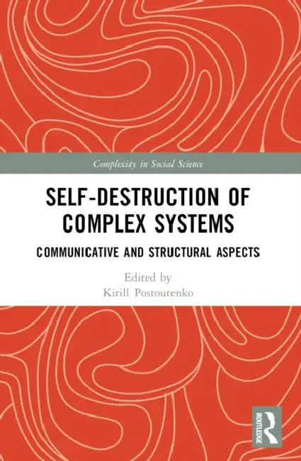 Self-Destruction of Complex Systems: Communicative and Structural Aspects by Kirill Postoutenko