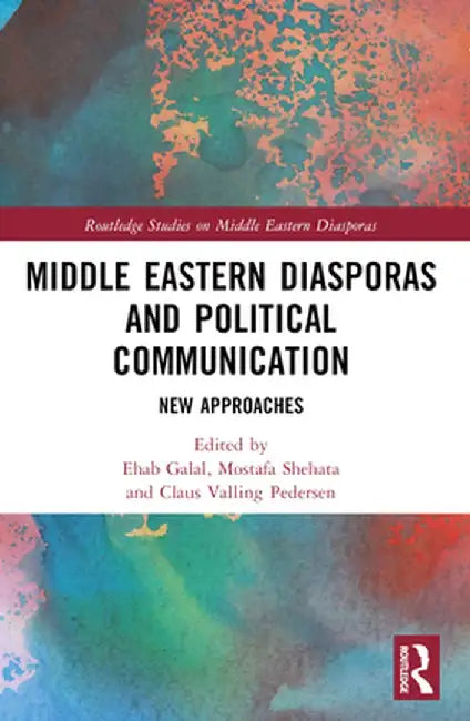 Middle Eastern Diasporas and Political Communication: New Approaches by Ehab Galal