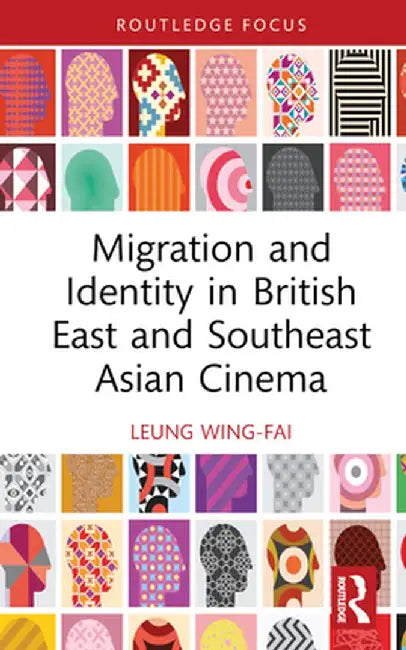 Migration and Identity in British East and Southeast Asian Cinema by Wing-Fai Leung
