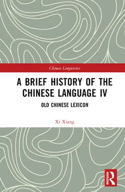 A Brief History of the Chinese Language IV: Old Chinese Lexicon by Xi Xiang