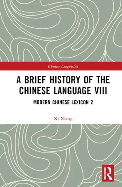 A Brief History of the Chinese Language VIII: Modern Chinese Lexicon 2 by Xi Xiang
