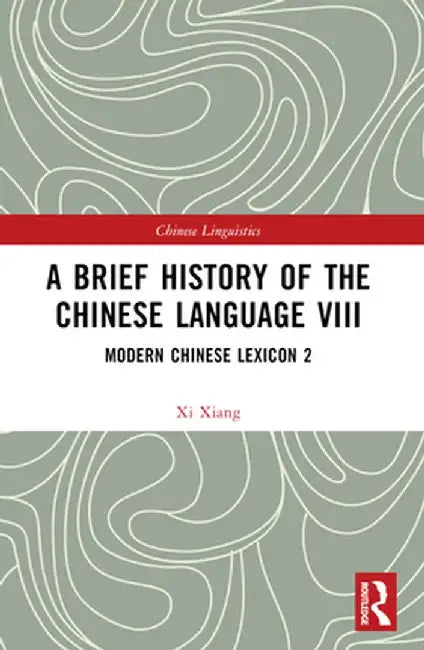 A Brief History of the Chinese Language VIII: Modern Chinese Lexicon 2 by Xi Xiang