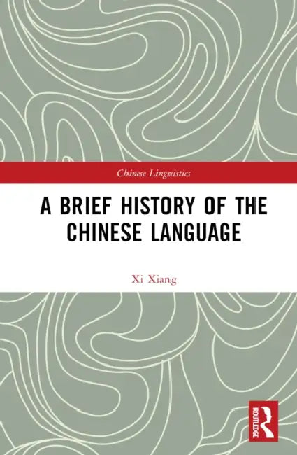 A Brief History of the Chinese Language by Xi Xiang