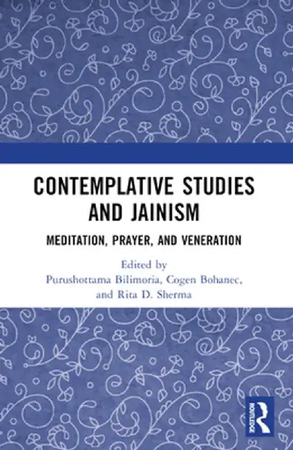 Contemplative Studies & Jainism: Meditation, Prayer, and Veneration by Purushottama Bilimoria