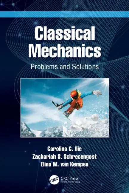 Classical Mechanics: Problems and Solutions by Carolina C. Ilie, Zachariah S. Schrecengost, Elina M. Van Kempen