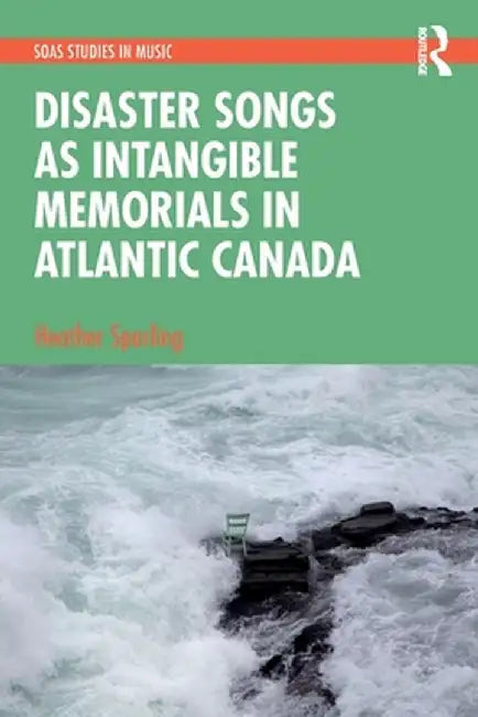 Disaster Songs as Intangible Memorials in Atlantic Canada by Heather Sparling