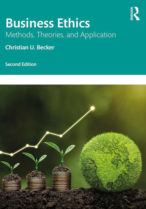 Business Ethics: Methods, Theories, and Application by Christian U. Becker