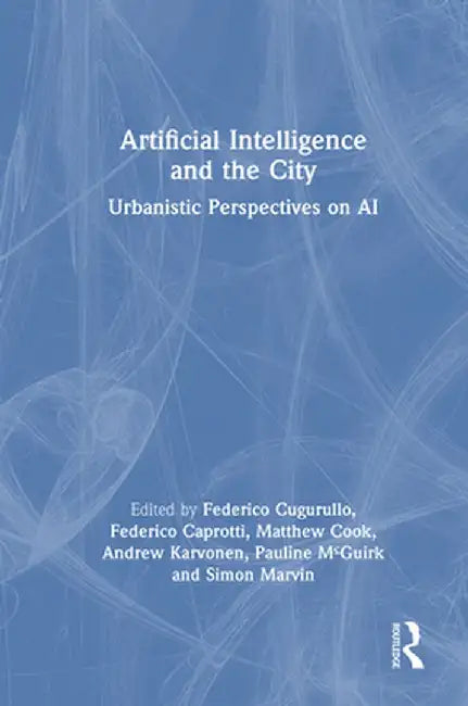 Artificial Intelligence and the City: Urbanistic Perspectives on AI by Federico Cugurullo