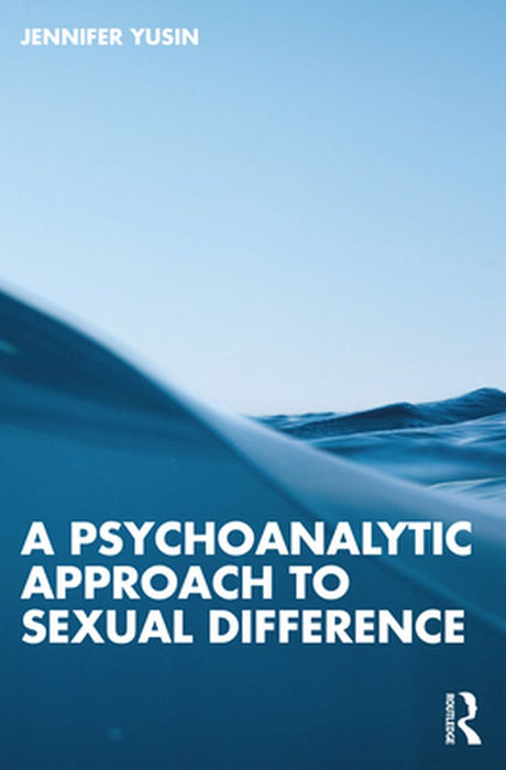 A Psychoanalytic Approach to Sexual Difference by Jennifer Yusin
