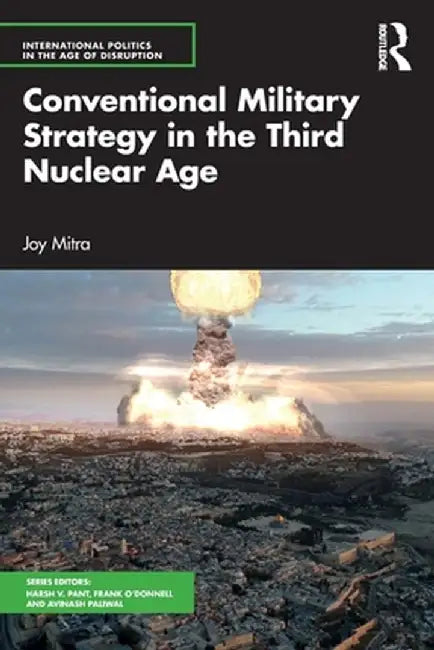 Conventional Military Strategy in the Third Nuclear Age by Joy Mitra